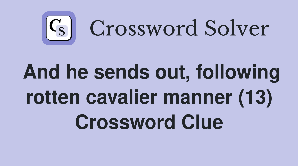 And he sends out, following rotten cavalier manner (13) Crossword Clue