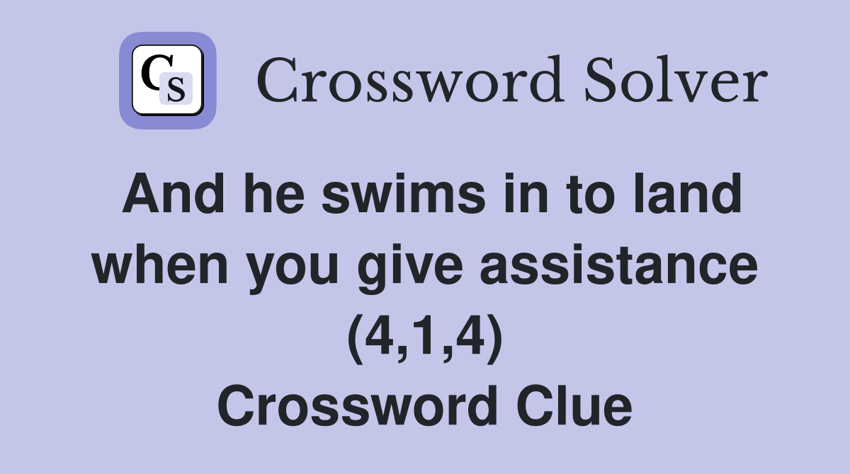 And he swims in to land when you give assistance (4,1,4) Crossword Clue