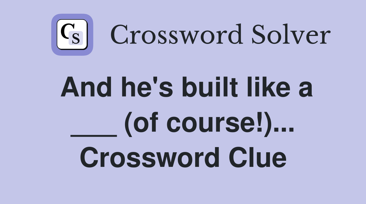 And he's built like a ___ (of course!)... Crossword Clue