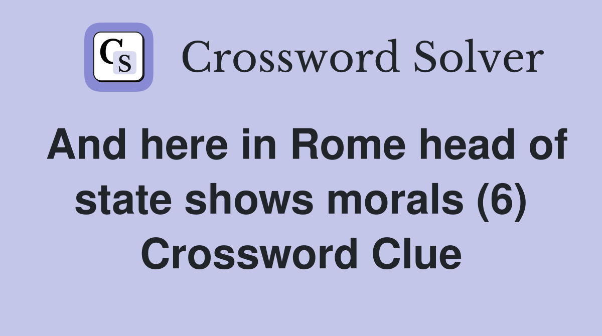 And here in Rome head of state shows morals (6) Crossword Clue