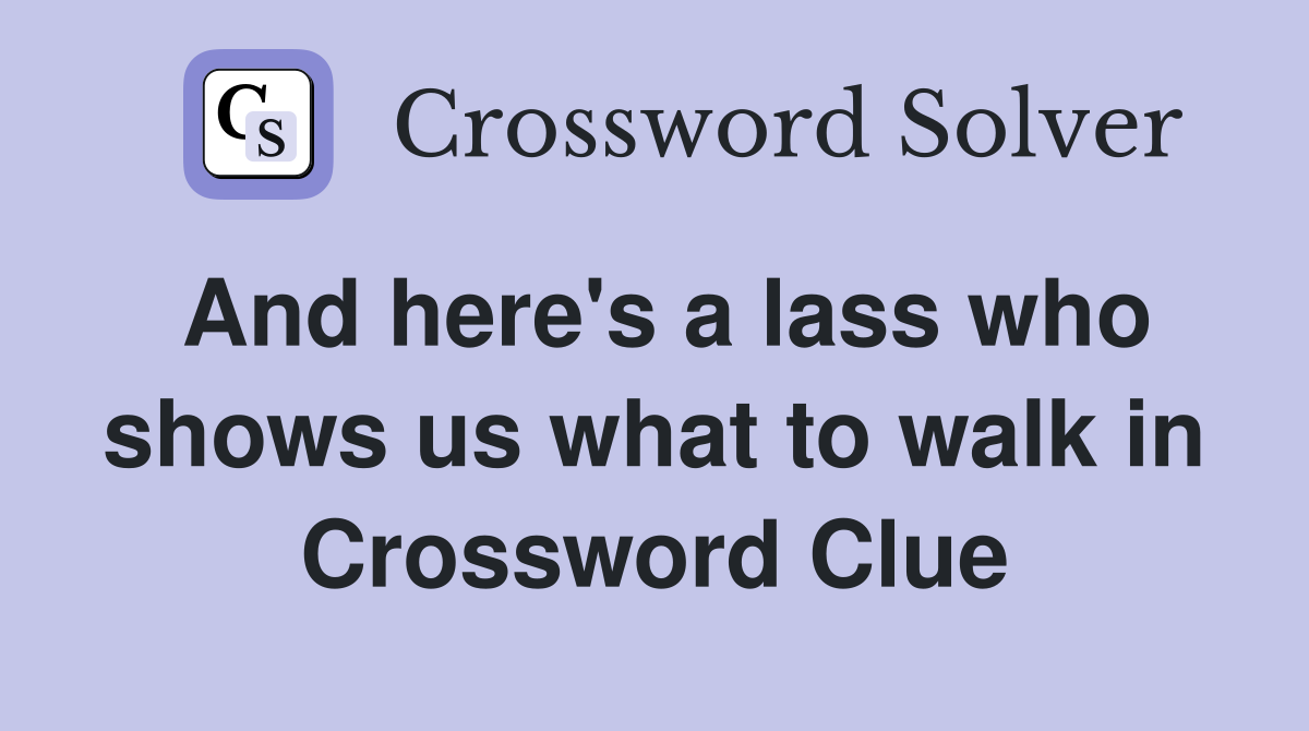 And here's a lass who shows us what to walk in Crossword Clue