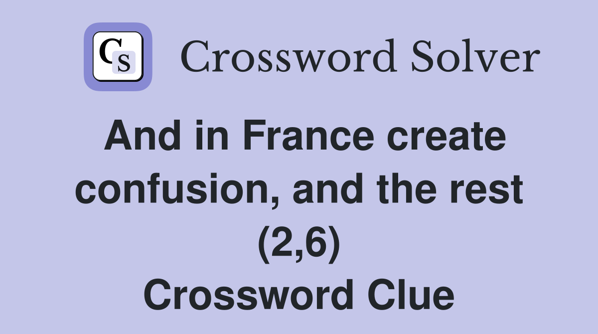 And in France create confusion, and the rest (2,6) Crossword Clue