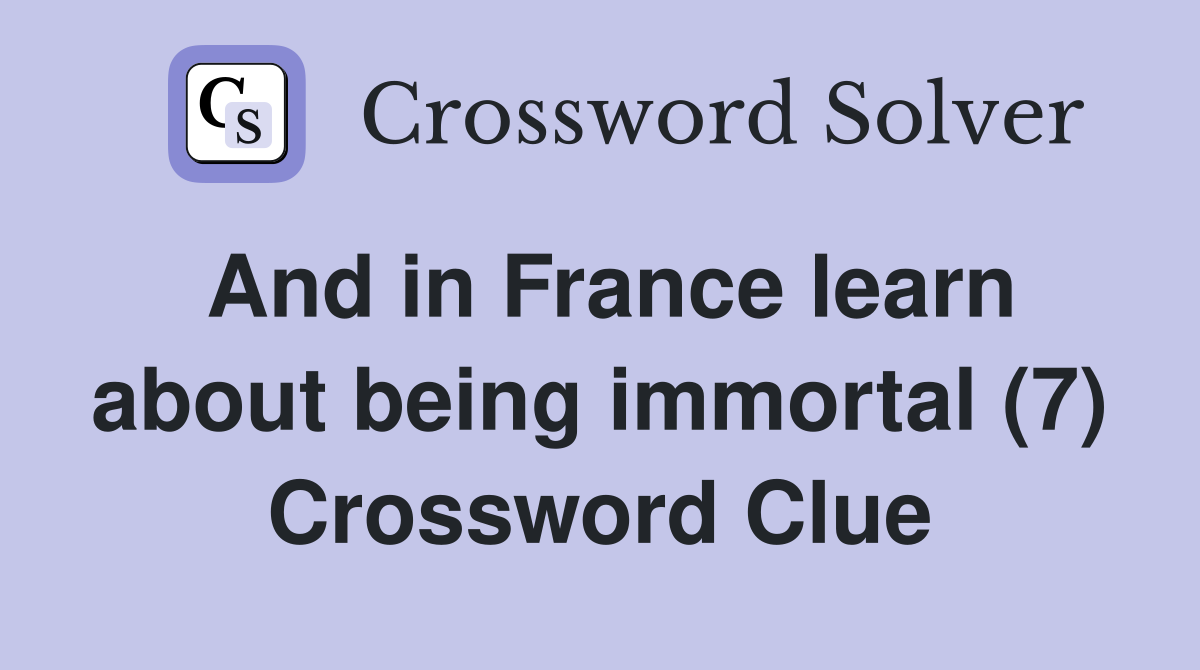 And in France learn about being immortal (7) Crossword Clue
