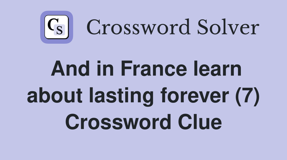And in France learn about lasting forever (7) Crossword Clue