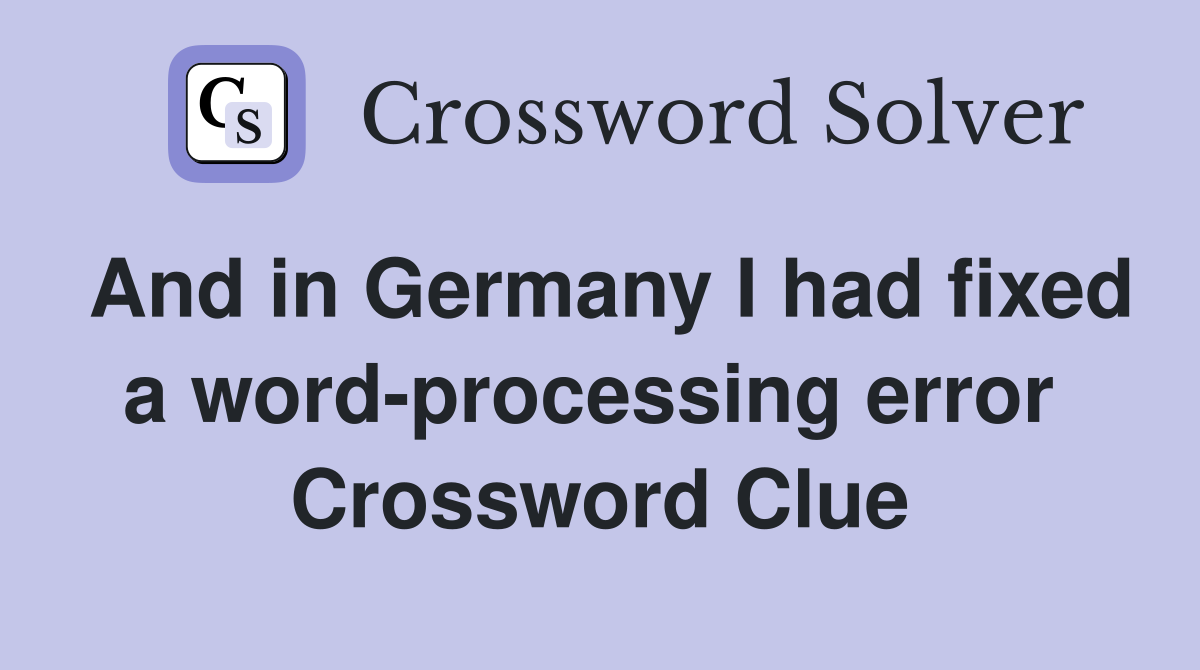 And in Germany I had fixed a word-processing error  Crossword Clue