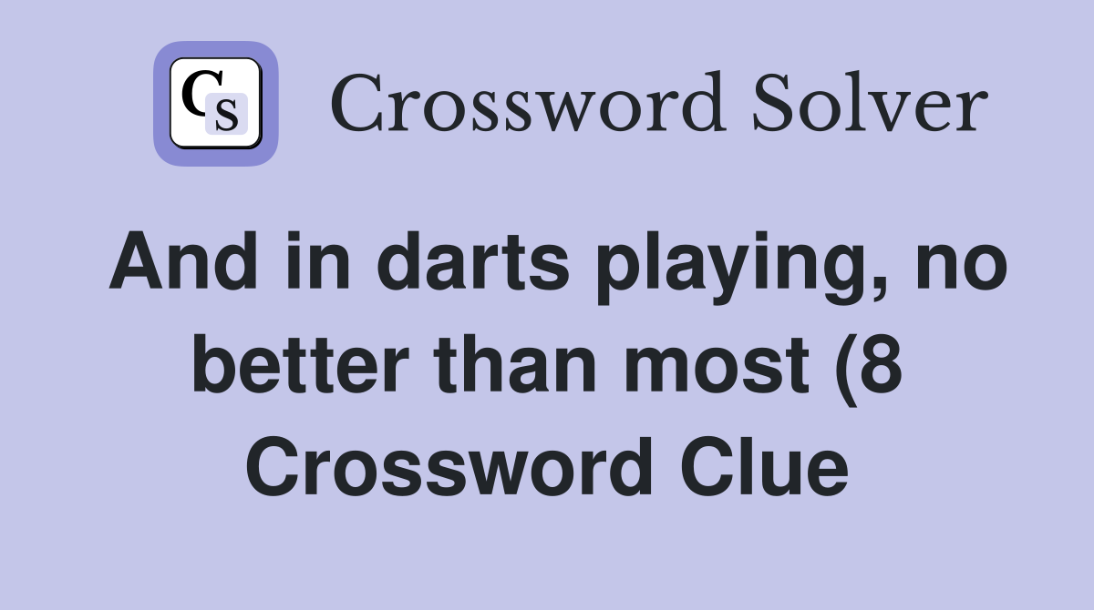 And in darts playing no better than most (8) Crossword Clue Answers And in darts playing no better than most (8) Crossword Clue Answers