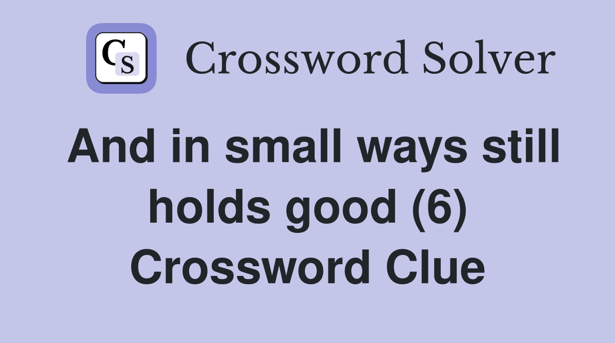 And in small ways still holds good (6) Crossword Clue