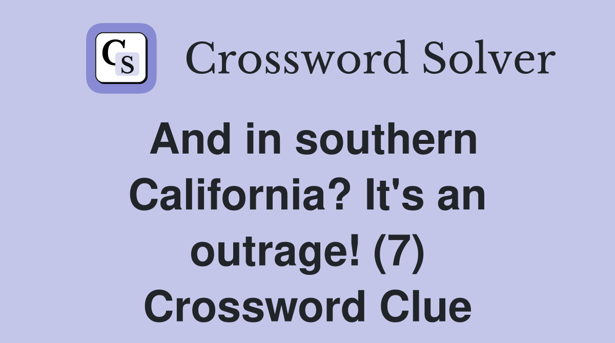 And in southern California? It's an outrage! (7) Crossword Clue