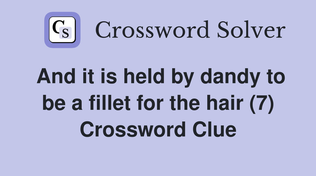 And it is held by dandy to be a fillet for the hair (7) Crossword Clue