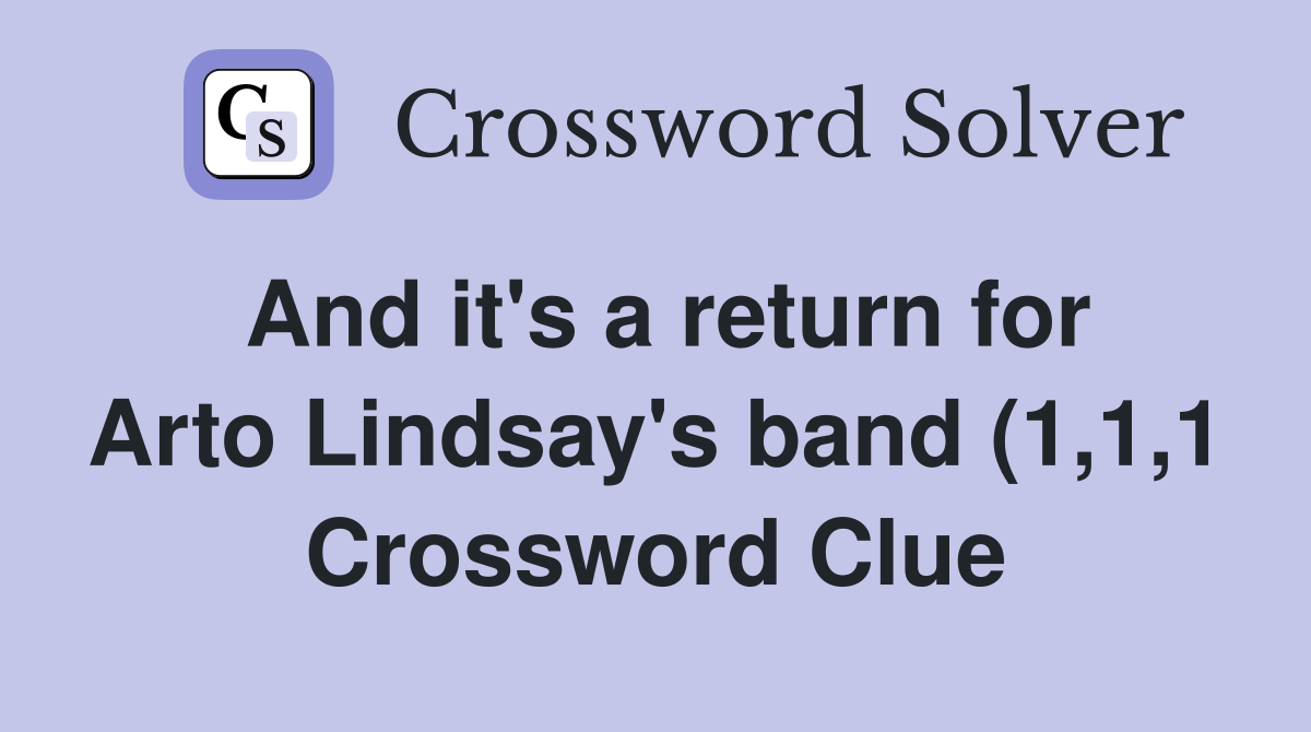 And it #39 s a return for Arto Lindsay #39 s band (1 1 1) Crossword Clue And it #39 s a return for Arto Lindsay #39 s band (1 1 1) Crossword Clue