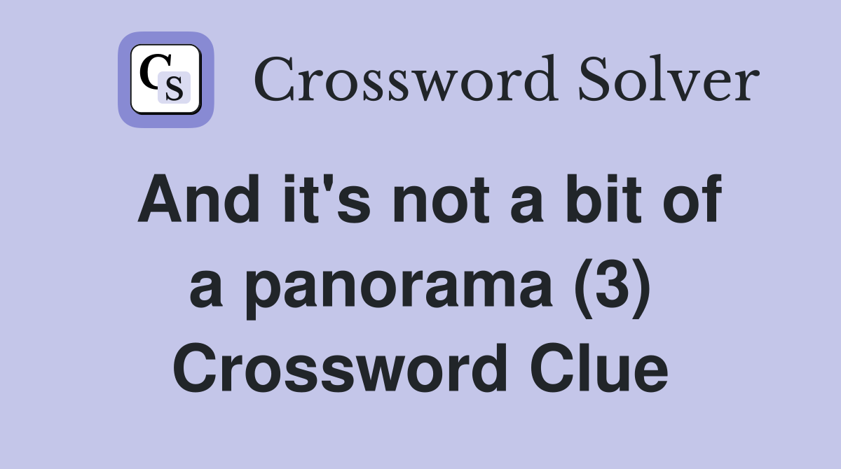 And it's not a bit of a panorama (3) Crossword Clue