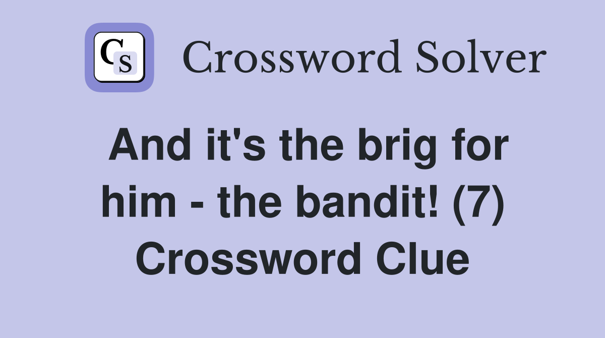 And it's the brig for him - the bandit! (7) Crossword Clue