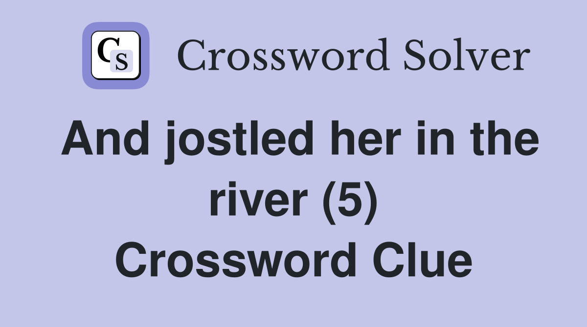 And jostled her in the river (5) Crossword Clue