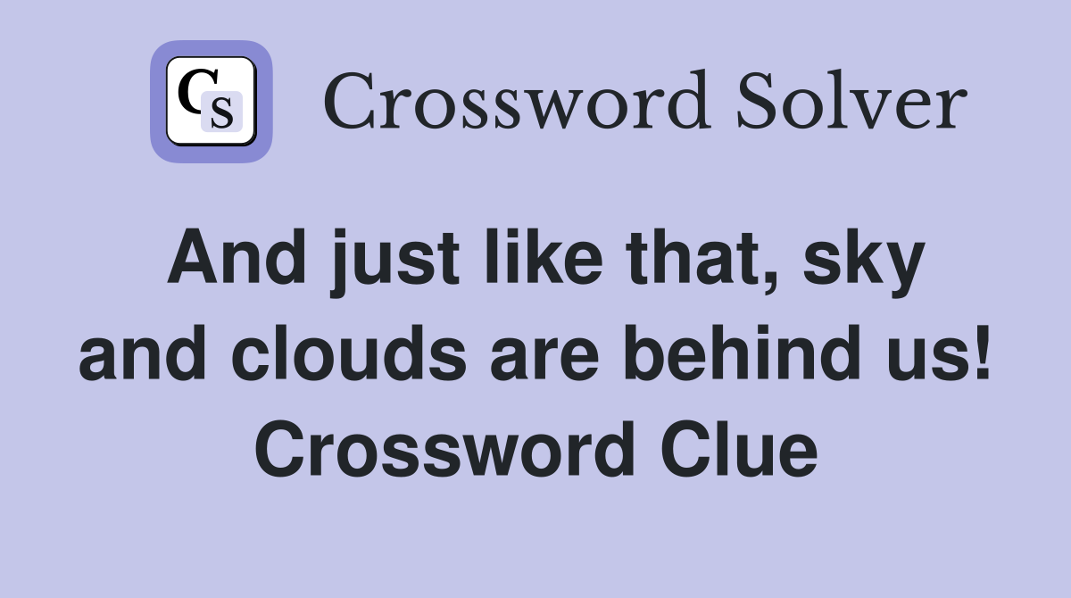 And just like that, sky and clouds are behind us! Crossword Clue
