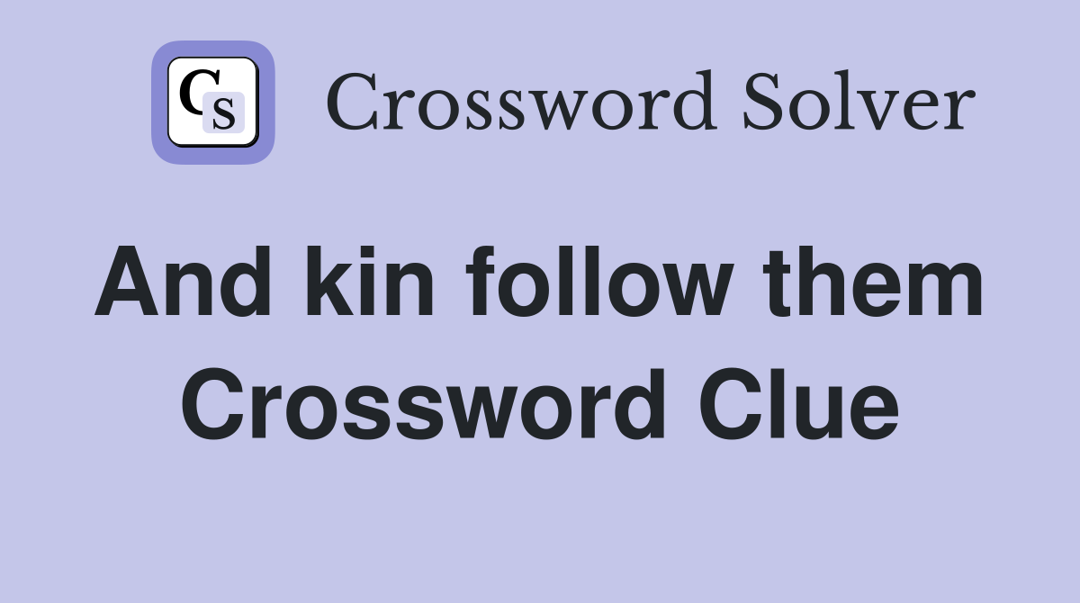 And kin follow them  Crossword Clue