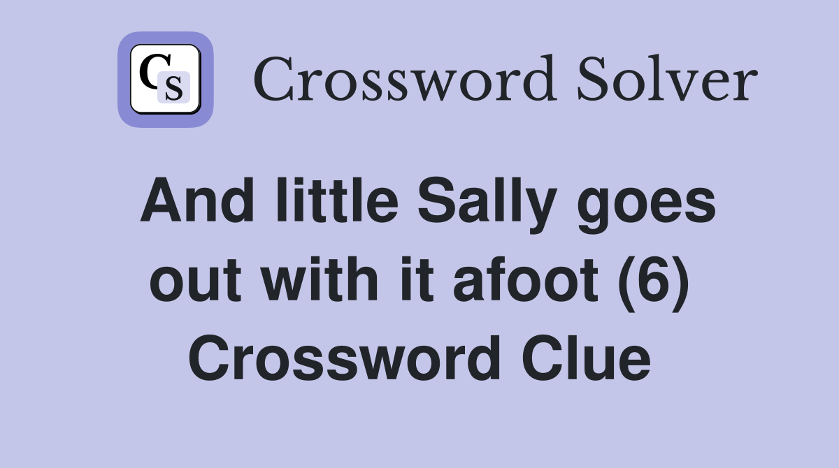 And little Sally goes out with it afoot (6) Crossword Clue Answers