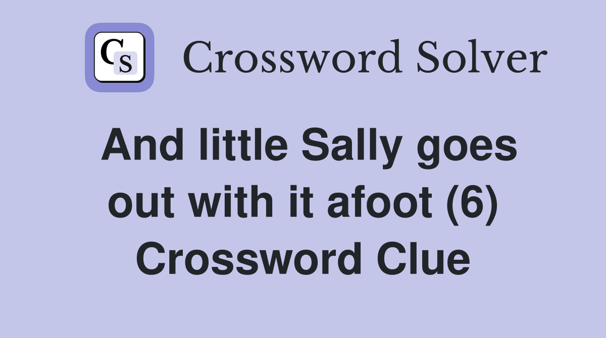 And little Sally goes out with it afoot (6) Crossword Clue