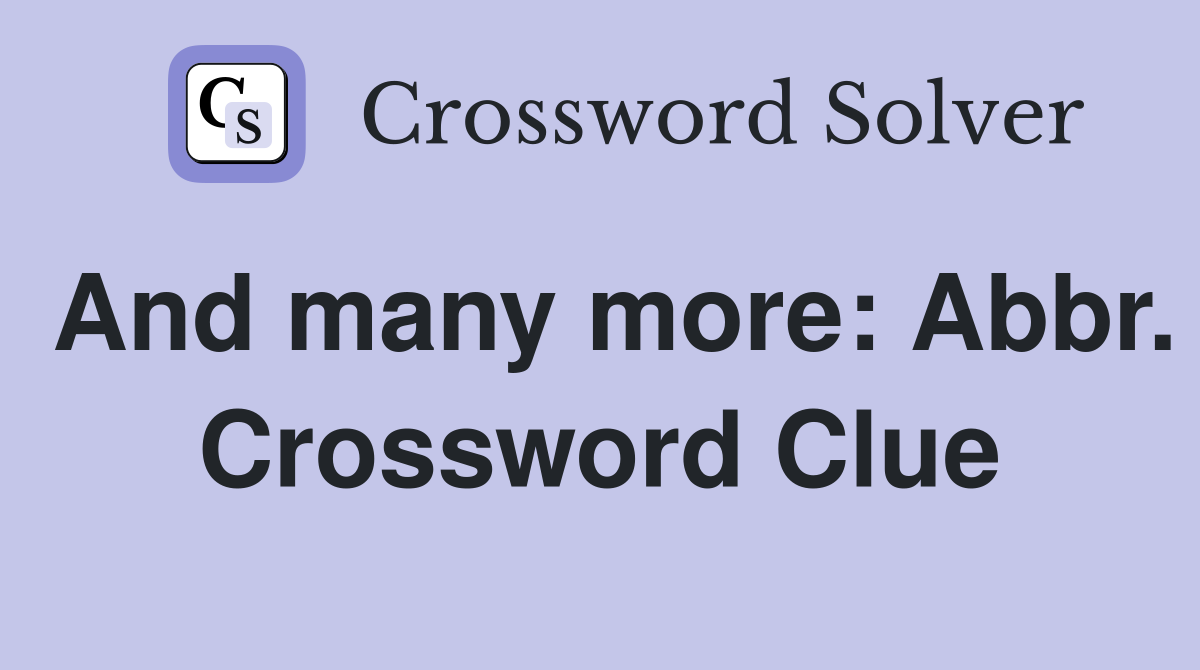 And many more: Abbr. Crossword Clue