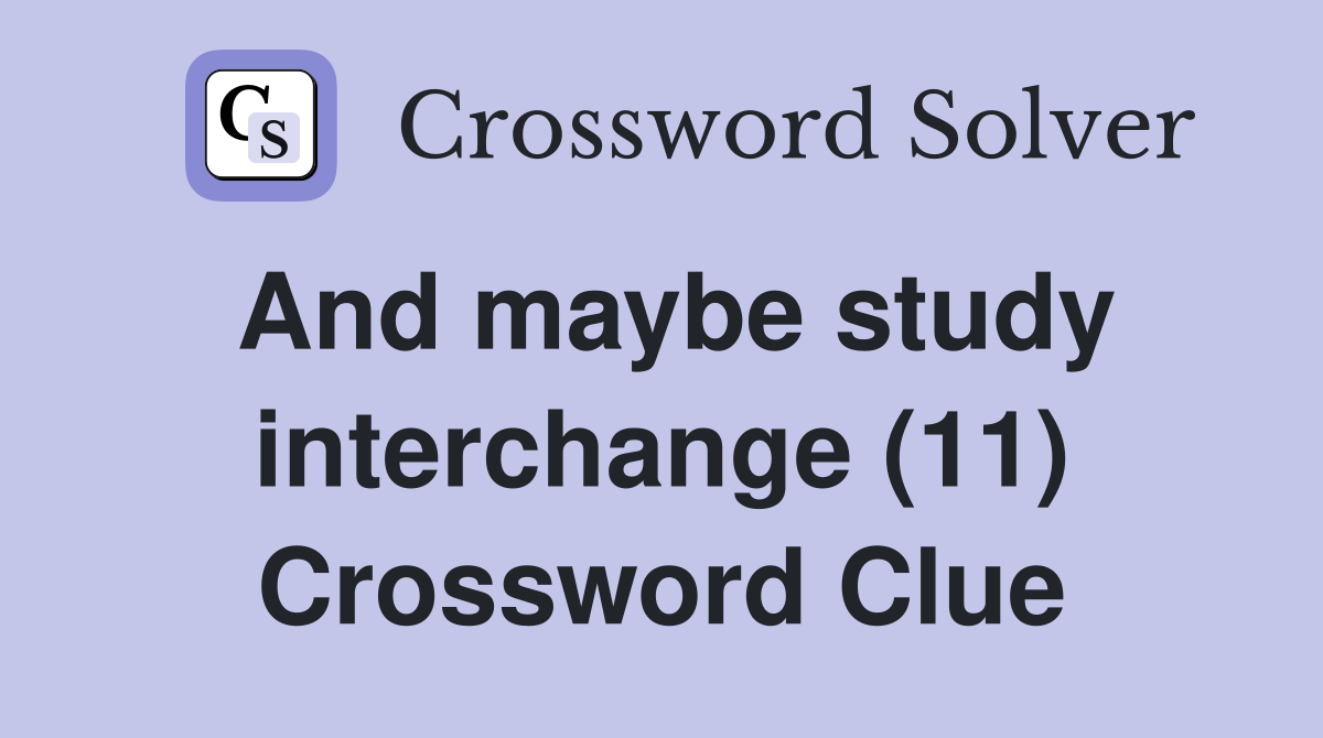 And maybe study interchange (11) Crossword Clue