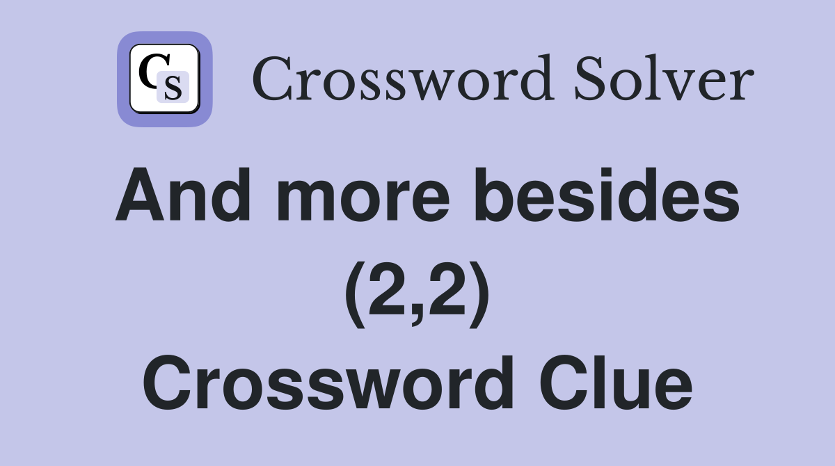 And more besides (2,2) Crossword Clue