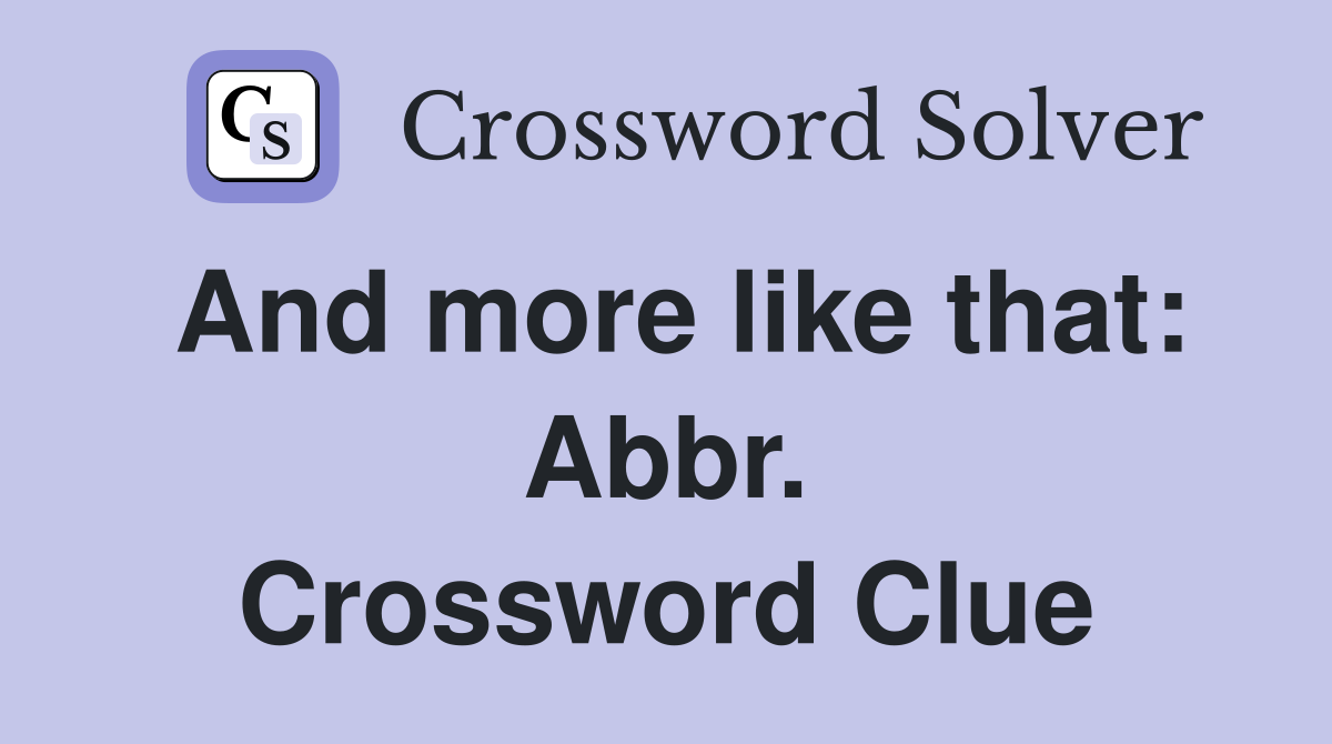 And more like that: Abbr. Crossword Clue