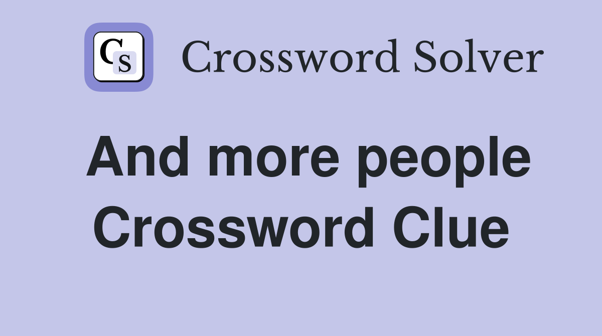 And more people Crossword Clue
