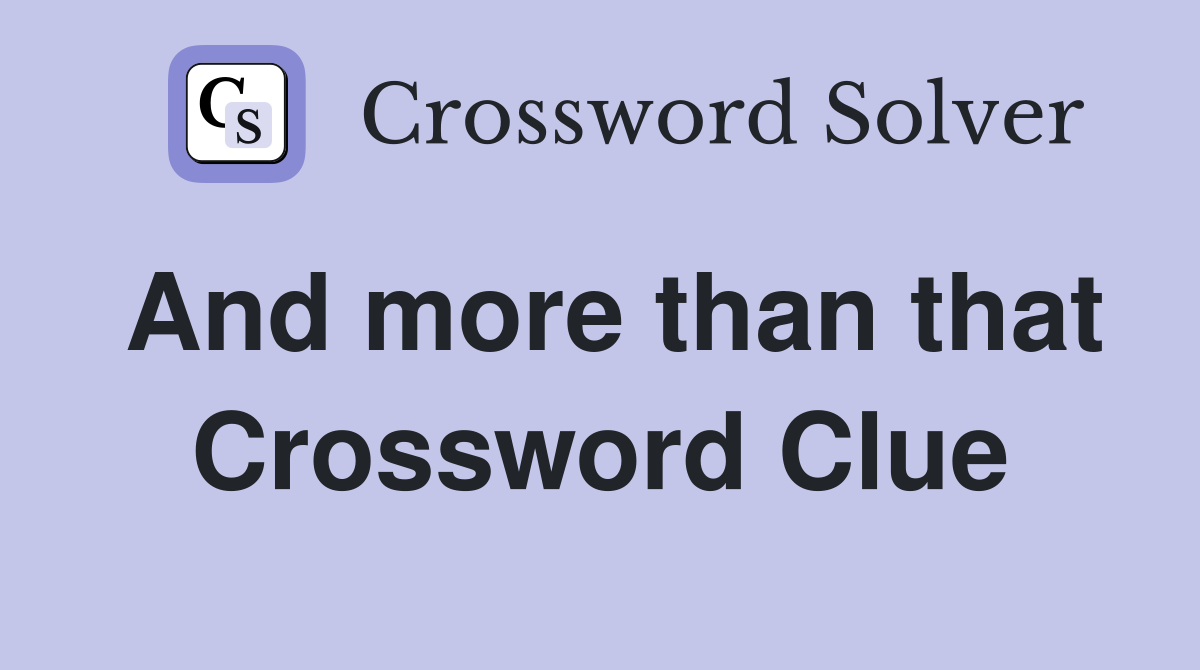 And more than that Crossword Clue