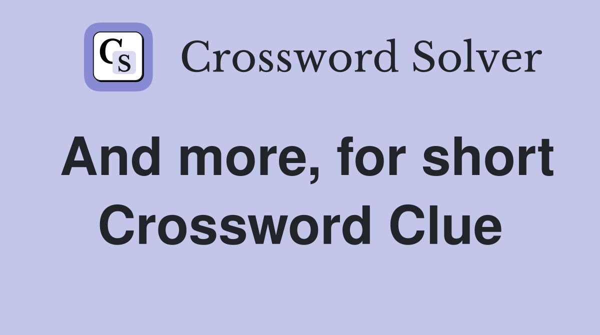 And more, for short Crossword Clue