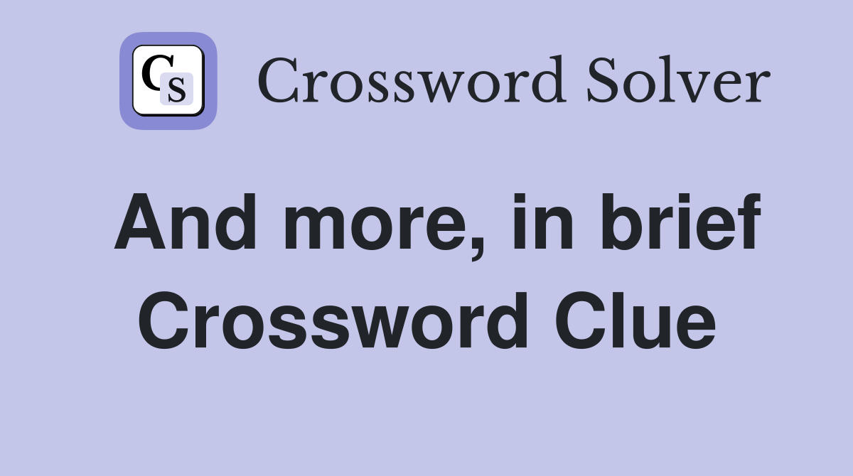 And more, in brief Crossword Clue