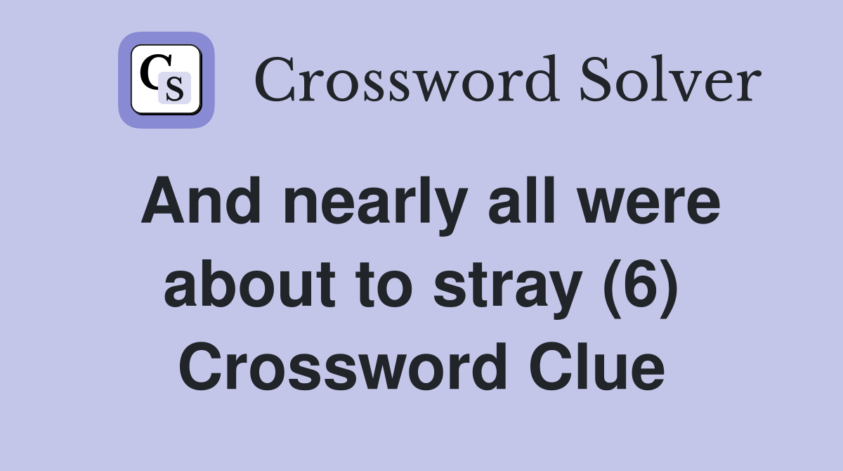 And nearly all were about to stray (6) Crossword Clue