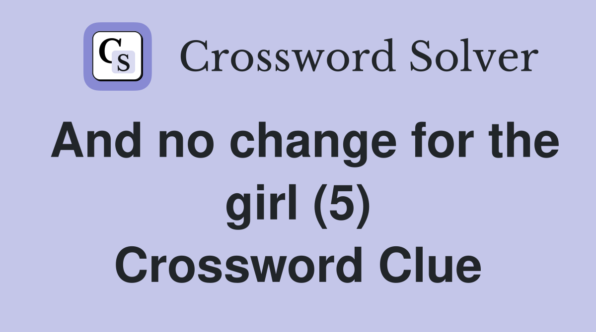 And no change for the girl (5) Crossword Clue