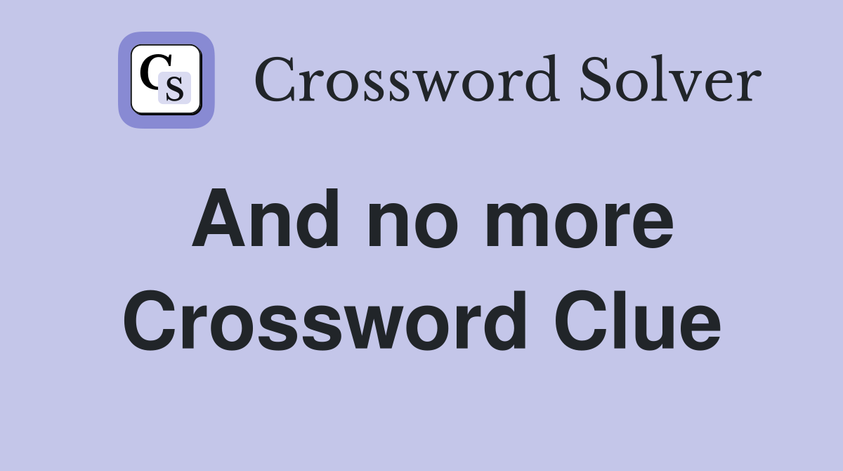 And no more Crossword Clue