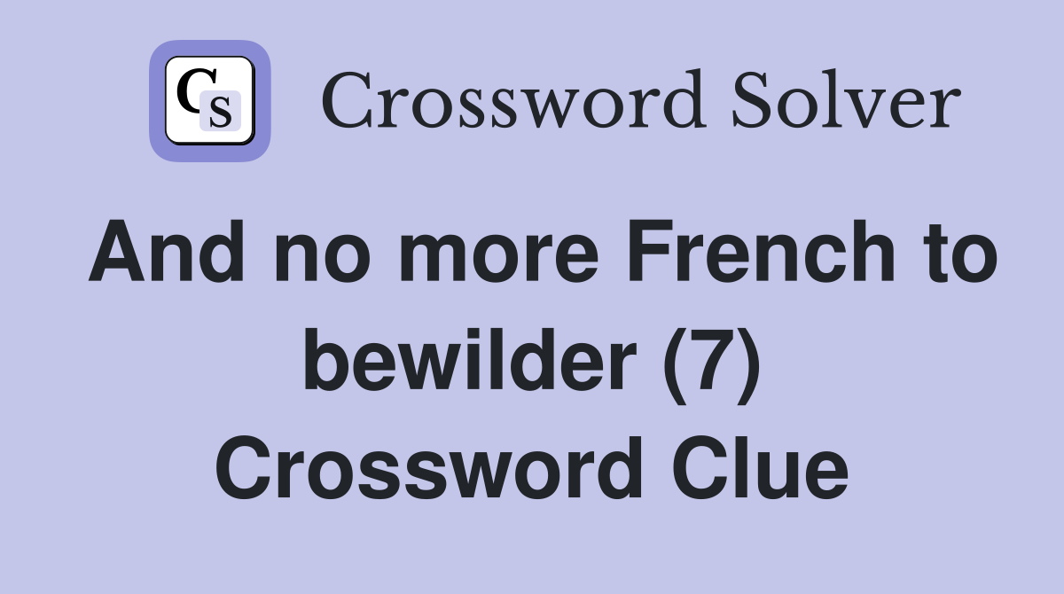 And no more French to bewilder (7) Crossword Clue