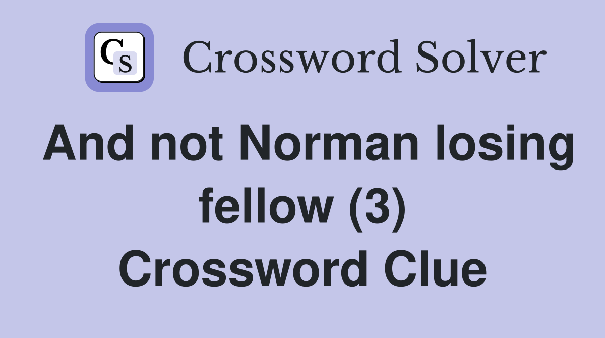 And not Norman losing fellow (3) Crossword Clue