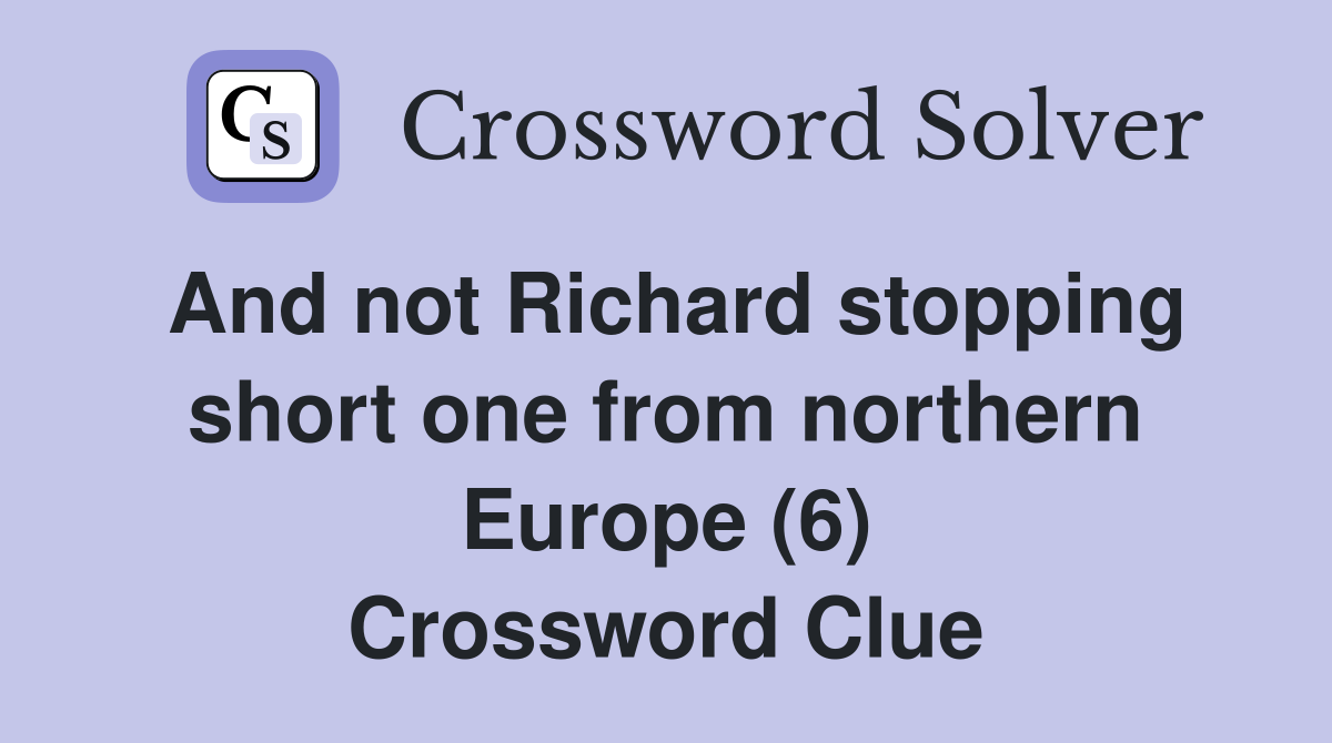 And not Richard stopping short one from northern Europe (6) Crossword Clue