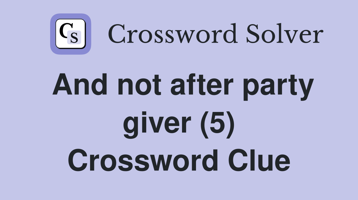 And not after party giver (5) Crossword Clue