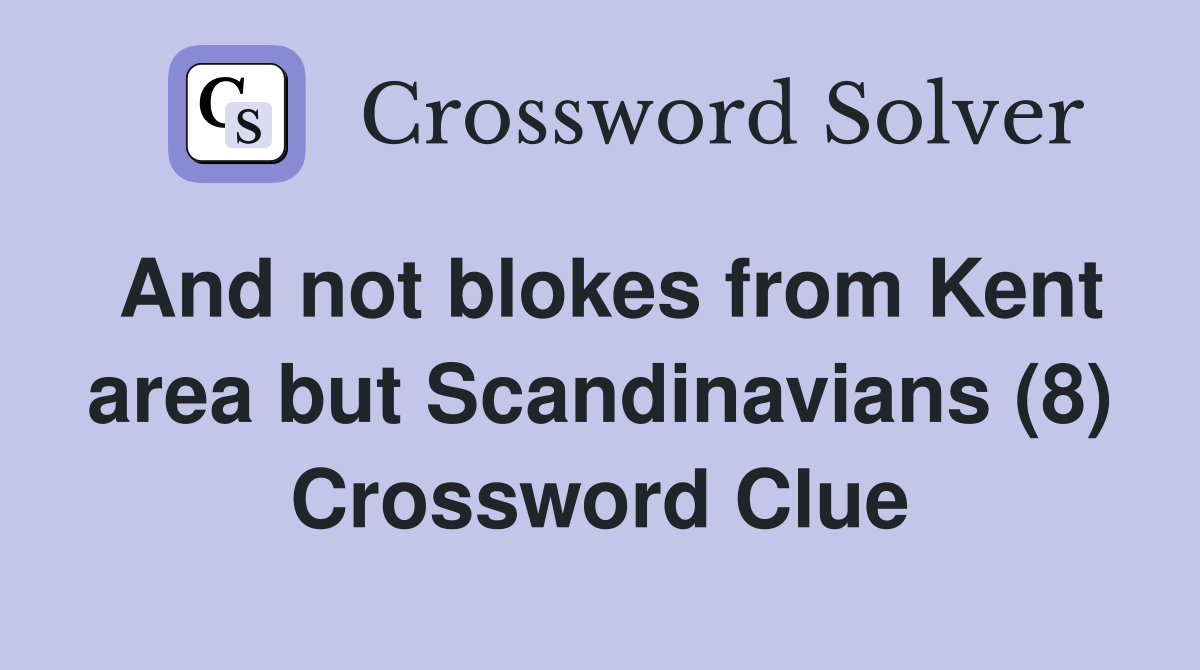 And not blokes from Kent area but Scandinavians (8) Crossword Clue