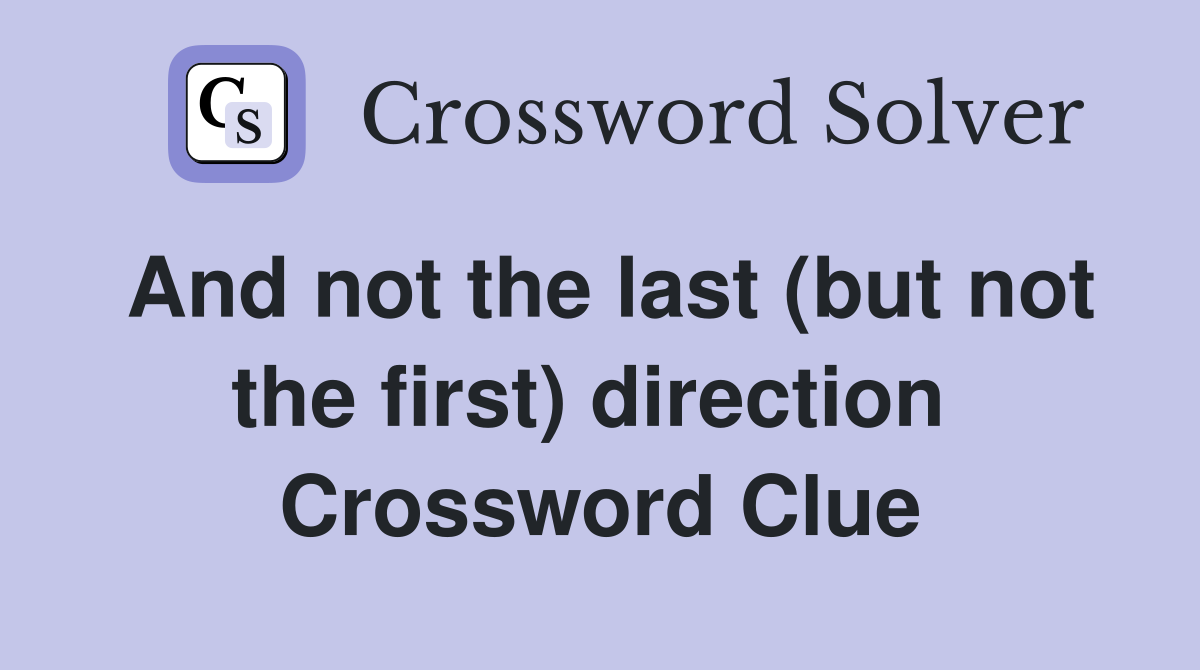 And not the last (but not the first) direction  Crossword Clue