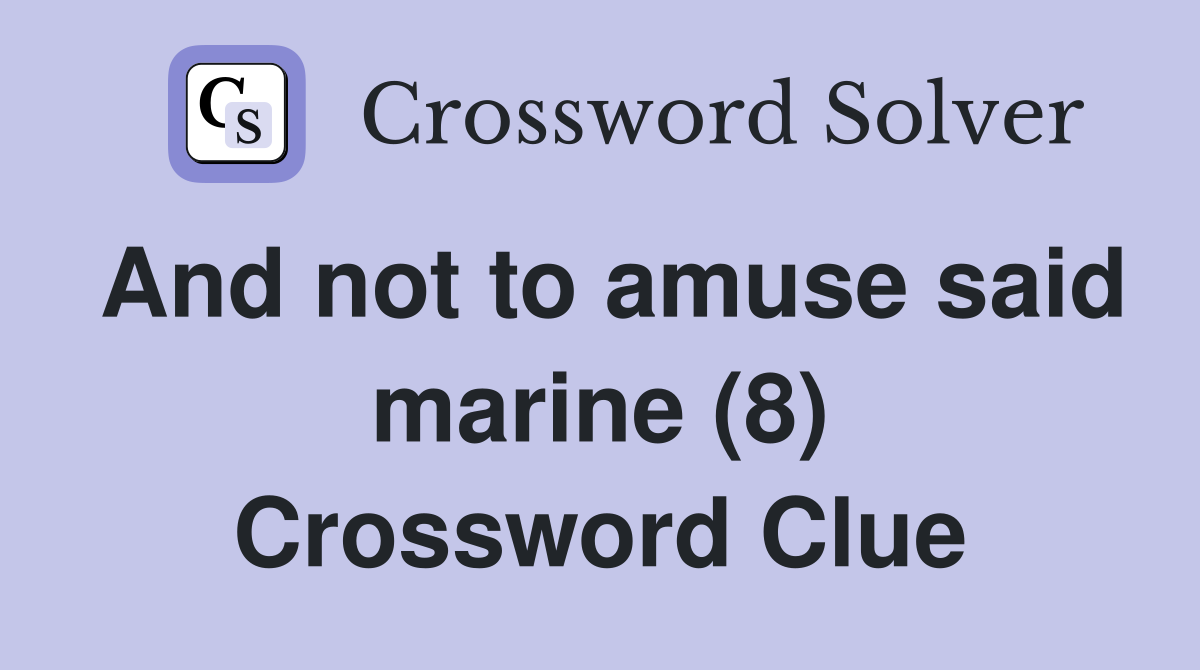 And not to amuse said marine (8) Crossword Clue