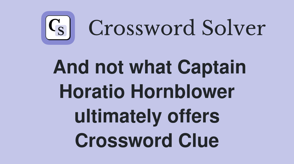 And not what Captain Horatio Hornblower ultimately offers Crossword Clue