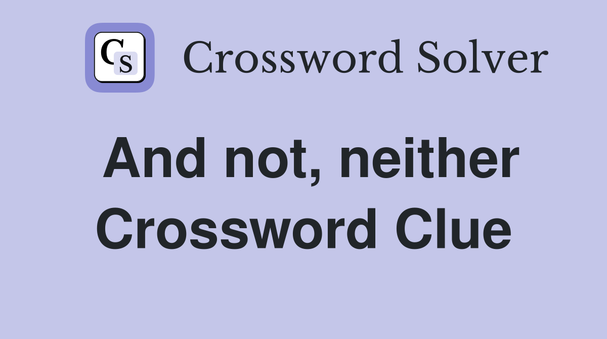 And not, neither Crossword Clue