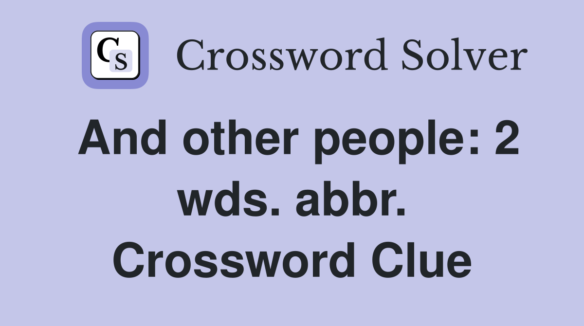 And other people: 2 wds. abbr. Crossword Clue