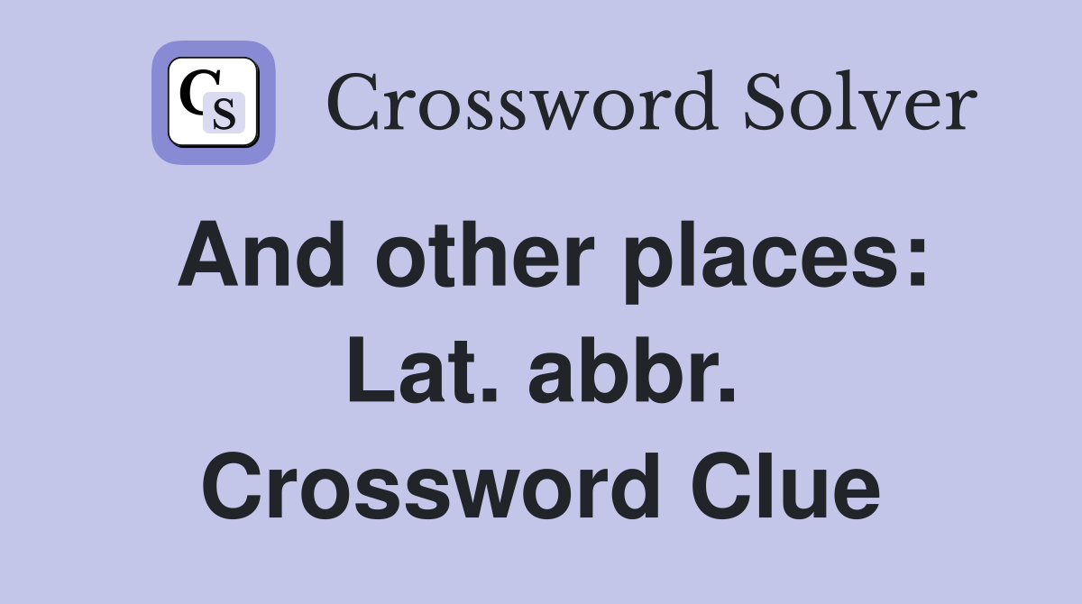 And other places: Lat. abbr. Crossword Clue