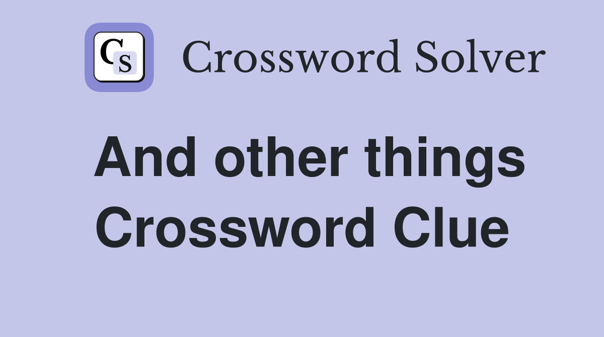 And other things Crossword Clue