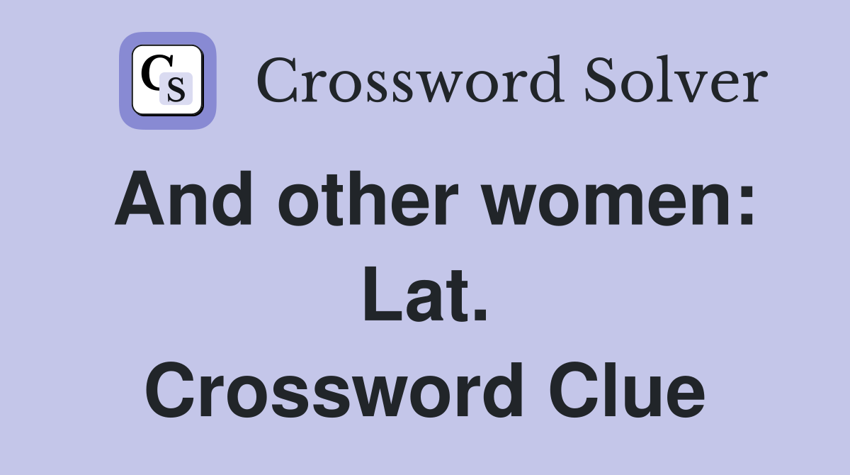 And other women: Lat. Crossword Clue