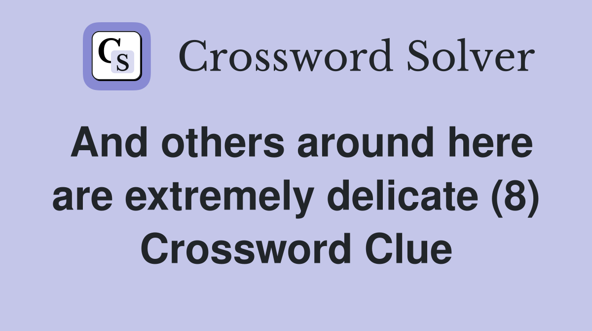 And others around here are extremely delicate (8) Crossword Clue