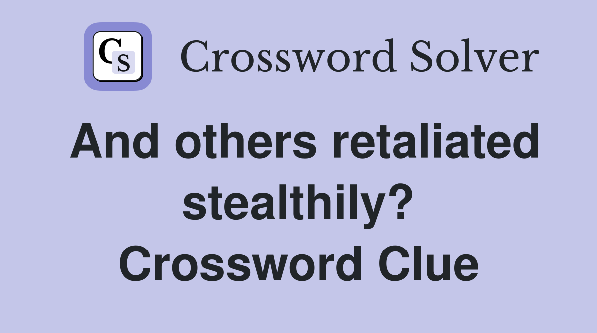 And others retaliated stealthily? Crossword Clue