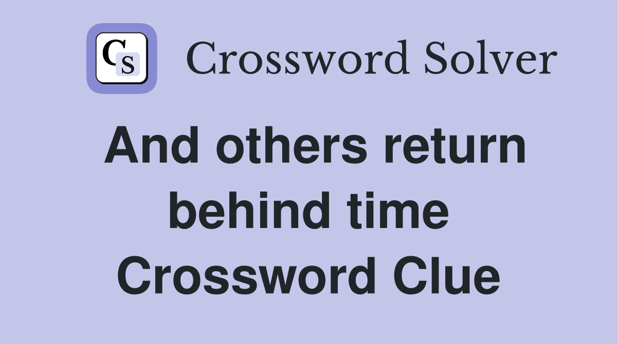 And others return behind time Crossword Clue