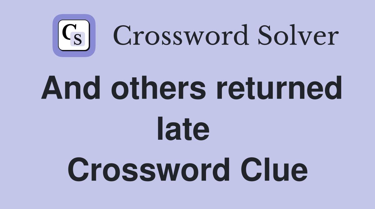 And others returned late  Crossword Clue