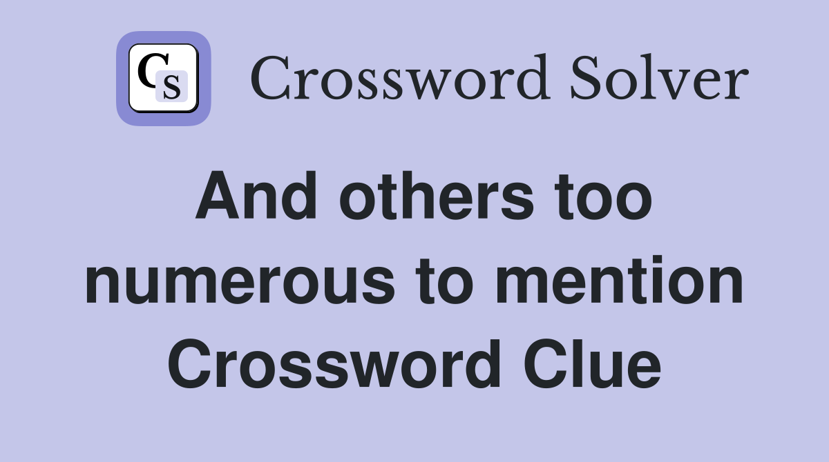And others too numerous to mention Crossword Clue